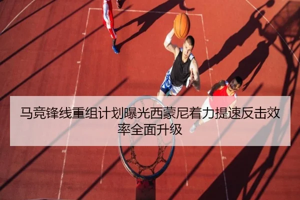 马竞锋线重组计划曝光西蒙尼着力提速反击效率全面升级